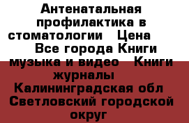 Антенатальная профилактика в стоматологии › Цена ­ 298 - Все города Книги, музыка и видео » Книги, журналы   . Калининградская обл.,Светловский городской округ 